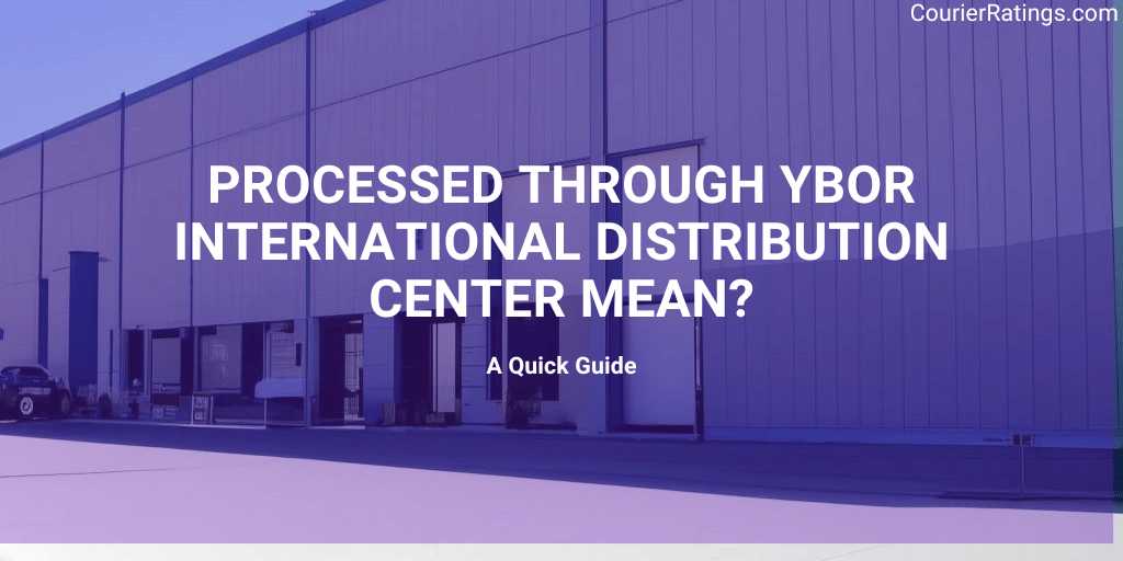Processed Through Ybor International Distribution Center Mean? -  Courierratings