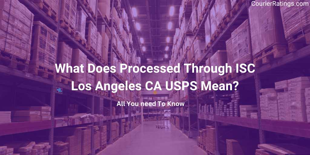 https://courierratings.com/wp-content/uploads/2023/10/What-Does-Processed-Through-ISC-Los-Angeles-CA-USPS-Mean.jpg