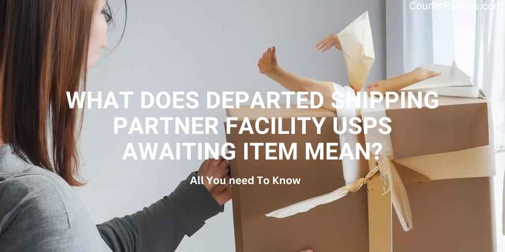 What Does Departed Shipping Partner Facility USPS Awaiting Item Mean